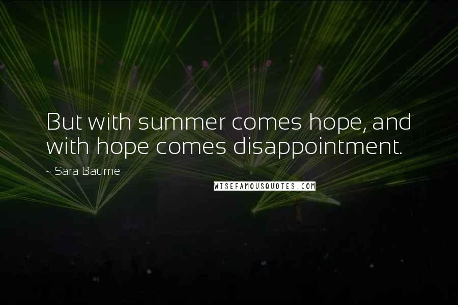 Sara Baume Quotes: But with summer comes hope, and with hope comes disappointment.