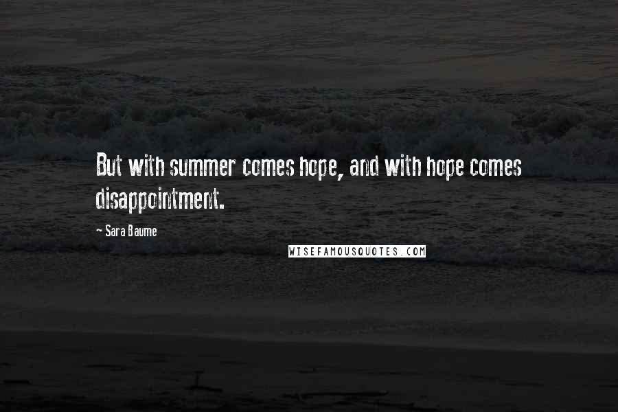 Sara Baume Quotes: But with summer comes hope, and with hope comes disappointment.