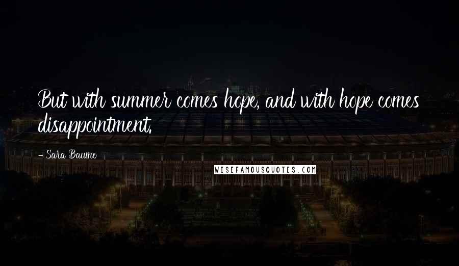 Sara Baume Quotes: But with summer comes hope, and with hope comes disappointment.