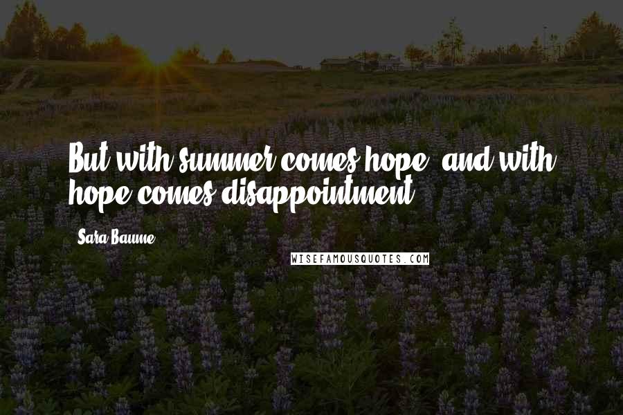 Sara Baume Quotes: But with summer comes hope, and with hope comes disappointment.