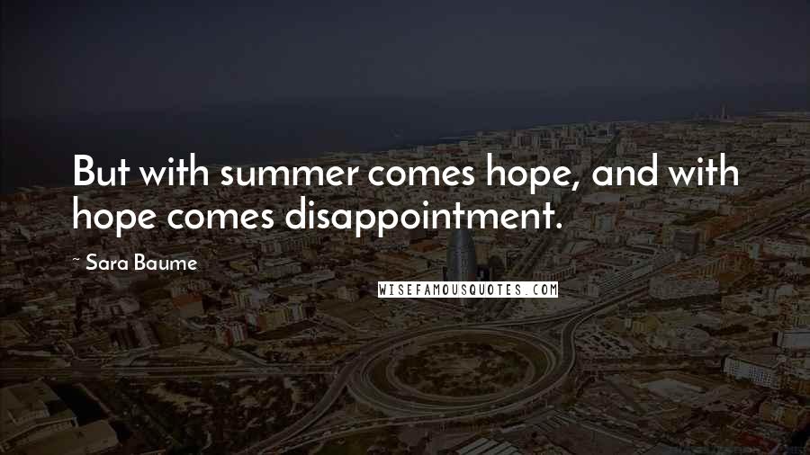 Sara Baume Quotes: But with summer comes hope, and with hope comes disappointment.