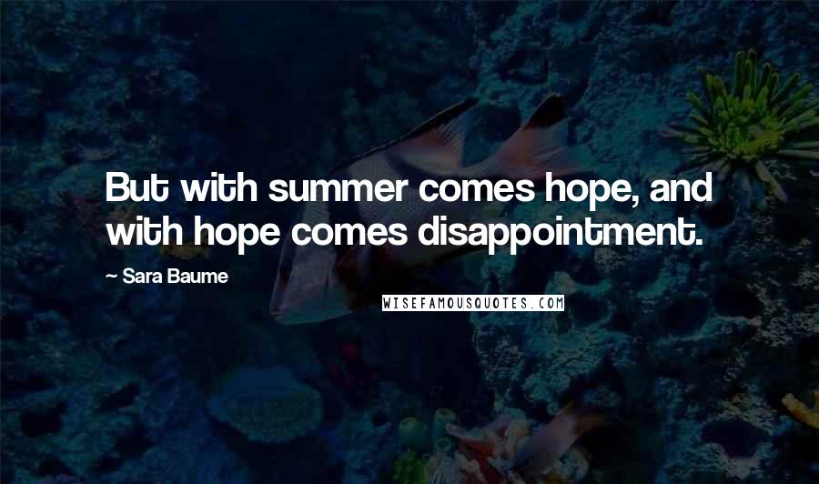 Sara Baume Quotes: But with summer comes hope, and with hope comes disappointment.