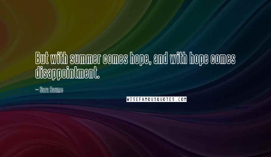 Sara Baume Quotes: But with summer comes hope, and with hope comes disappointment.