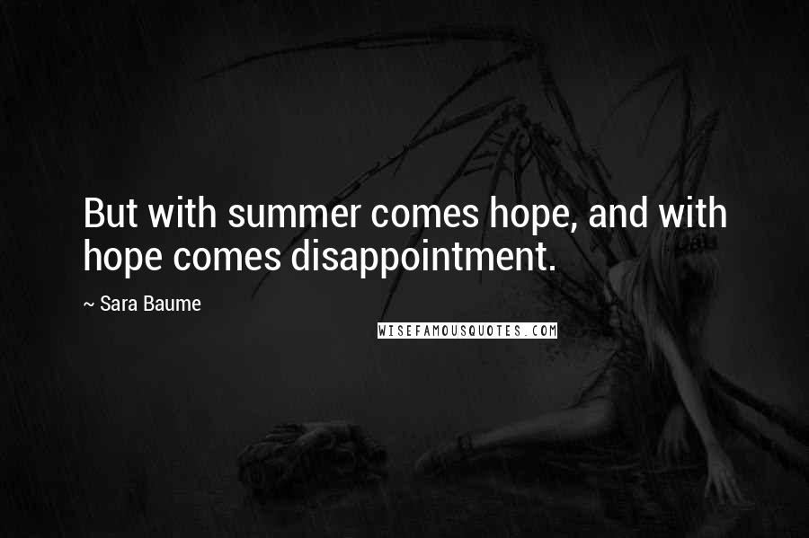 Sara Baume Quotes: But with summer comes hope, and with hope comes disappointment.