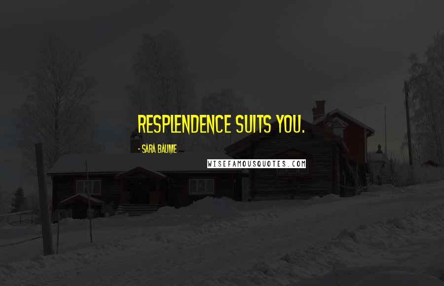 Sara Baume Quotes: Resplendence suits you.