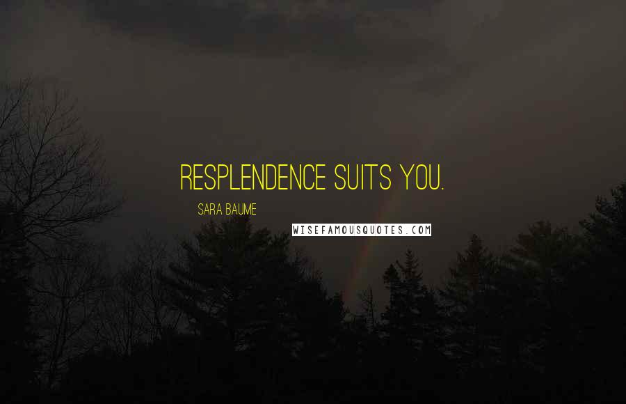 Sara Baume Quotes: Resplendence suits you.