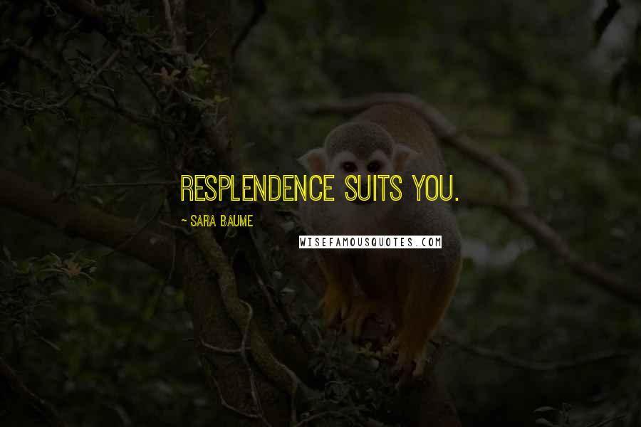 Sara Baume Quotes: Resplendence suits you.