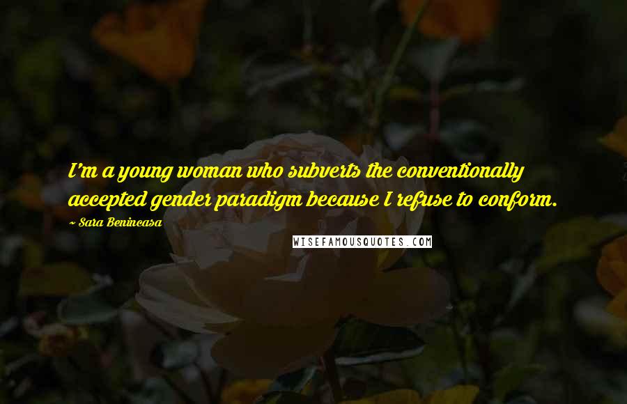 Sara Benincasa Quotes: I'm a young woman who subverts the conventionally accepted gender paradigm because I refuse to conform.