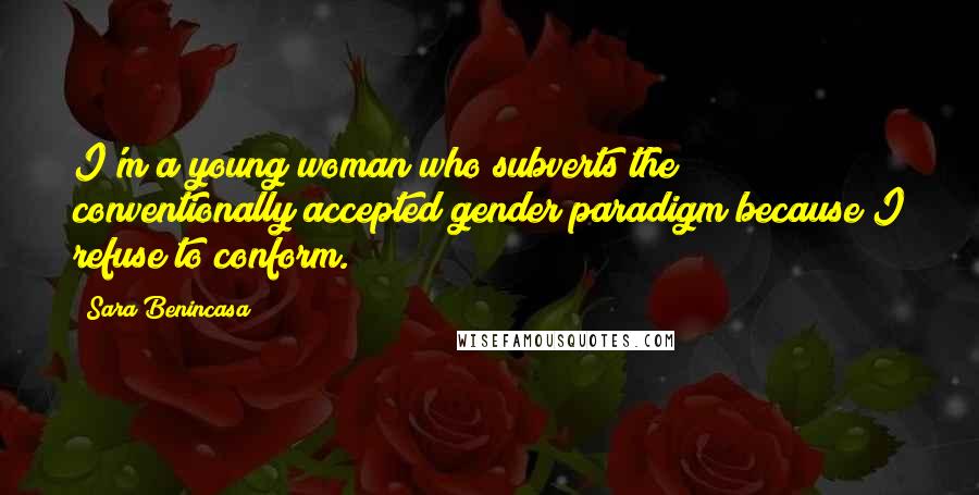 Sara Benincasa Quotes: I'm a young woman who subverts the conventionally accepted gender paradigm because I refuse to conform.