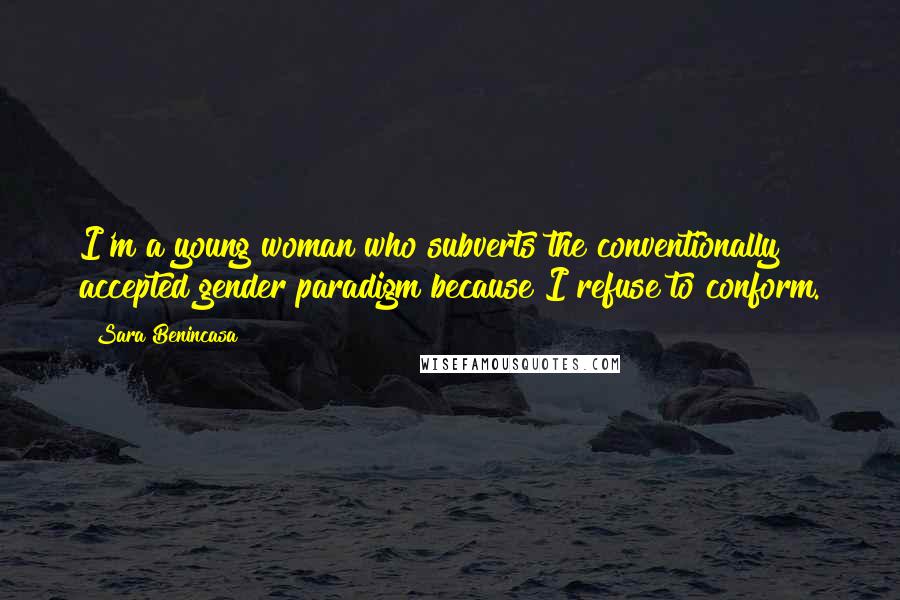 Sara Benincasa Quotes: I'm a young woman who subverts the conventionally accepted gender paradigm because I refuse to conform.