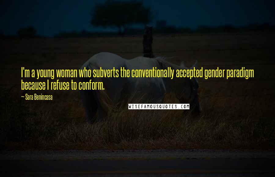 Sara Benincasa Quotes: I'm a young woman who subverts the conventionally accepted gender paradigm because I refuse to conform.