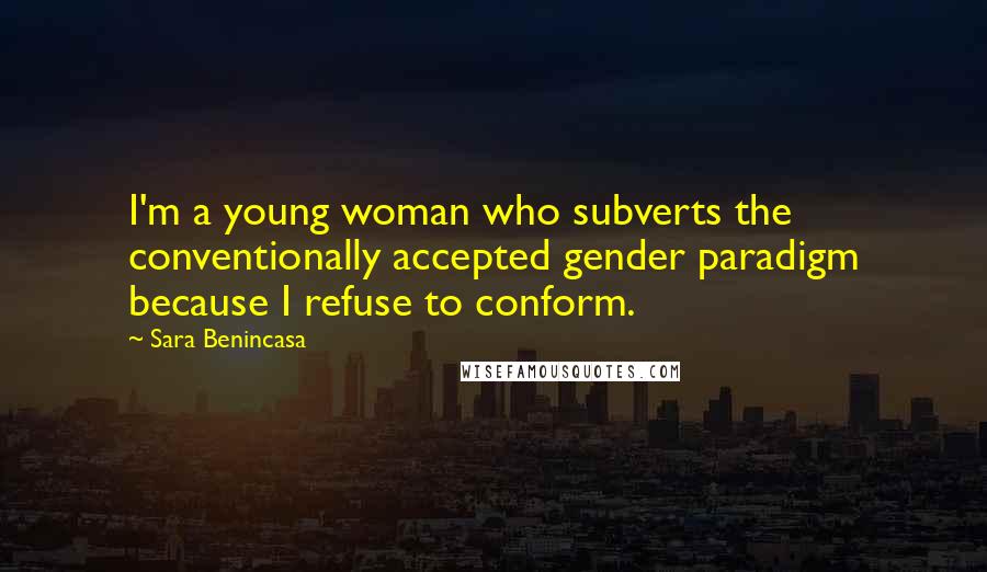 Sara Benincasa Quotes: I'm a young woman who subverts the conventionally accepted gender paradigm because I refuse to conform.