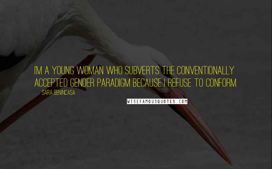 Sara Benincasa Quotes: I'm a young woman who subverts the conventionally accepted gender paradigm because I refuse to conform.