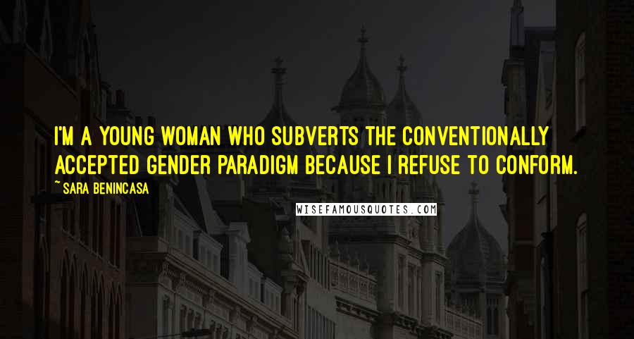 Sara Benincasa Quotes: I'm a young woman who subverts the conventionally accepted gender paradigm because I refuse to conform.