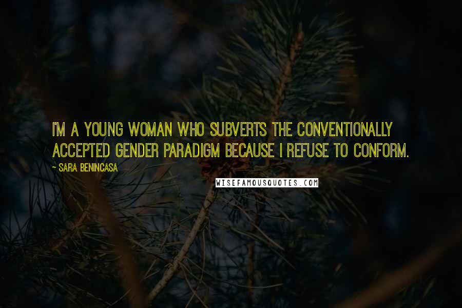 Sara Benincasa Quotes: I'm a young woman who subverts the conventionally accepted gender paradigm because I refuse to conform.