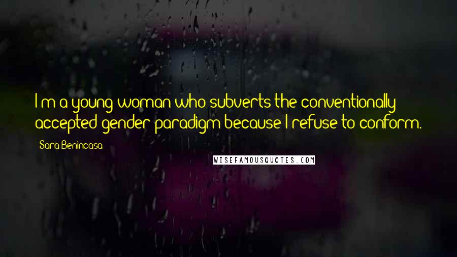 Sara Benincasa Quotes: I'm a young woman who subverts the conventionally accepted gender paradigm because I refuse to conform.