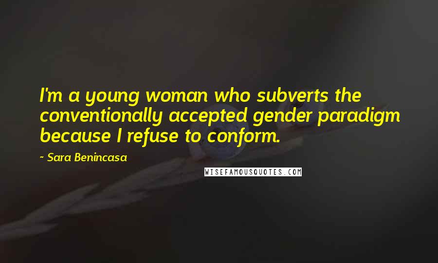 Sara Benincasa Quotes: I'm a young woman who subverts the conventionally accepted gender paradigm because I refuse to conform.