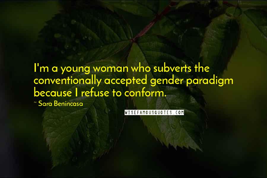 Sara Benincasa Quotes: I'm a young woman who subverts the conventionally accepted gender paradigm because I refuse to conform.