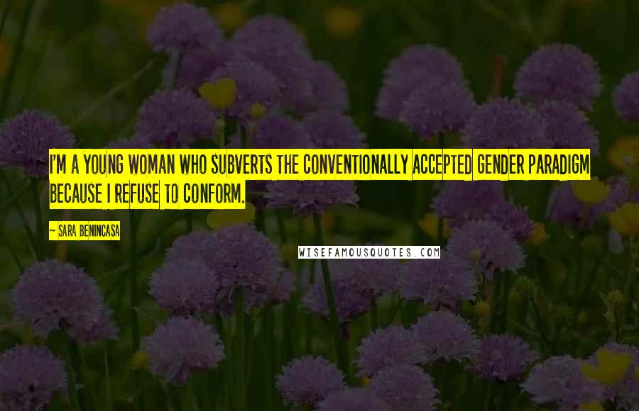 Sara Benincasa Quotes: I'm a young woman who subverts the conventionally accepted gender paradigm because I refuse to conform.