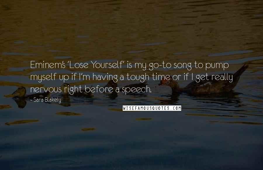 Sara Blakely Quotes: Eminem's 'Lose Yourself' is my go-to song to pump myself up if I'm having a tough time or if I get really nervous right before a speech.