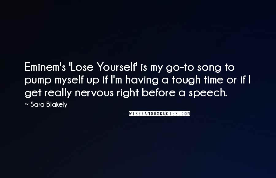 Sara Blakely Quotes: Eminem's 'Lose Yourself' is my go-to song to pump myself up if I'm having a tough time or if I get really nervous right before a speech.