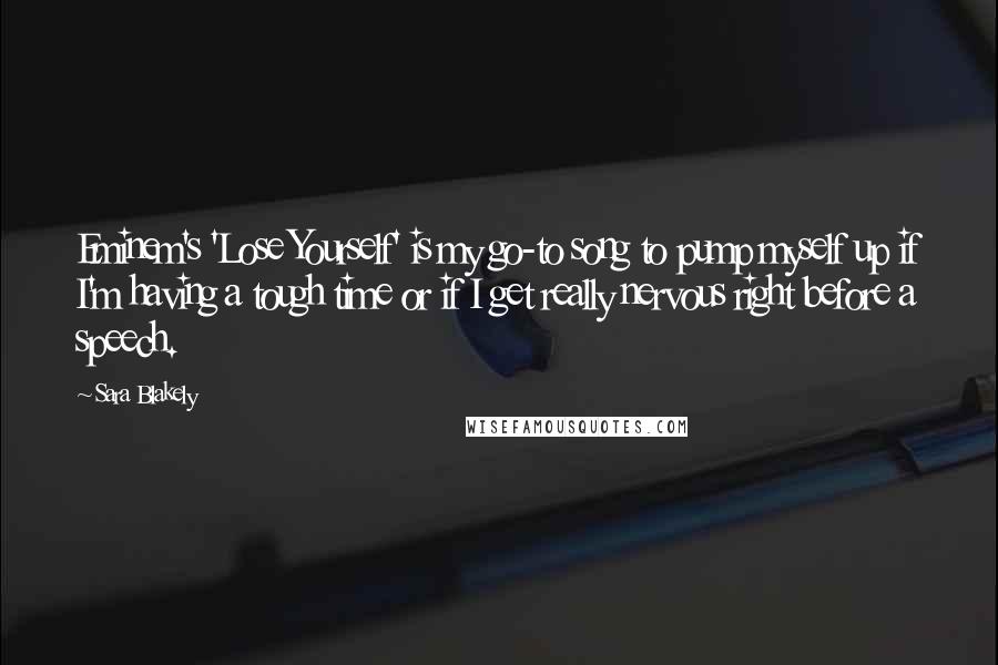 Sara Blakely Quotes: Eminem's 'Lose Yourself' is my go-to song to pump myself up if I'm having a tough time or if I get really nervous right before a speech.