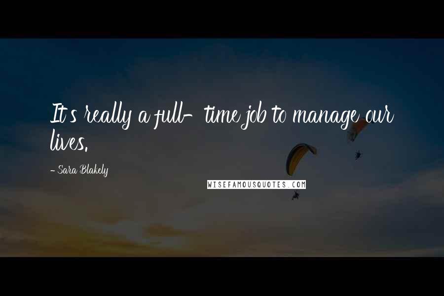 Sara Blakely Quotes: It's really a full-time job to manage our lives.