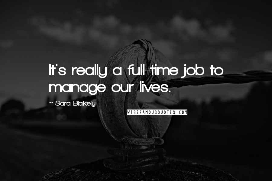 Sara Blakely Quotes: It's really a full-time job to manage our lives.