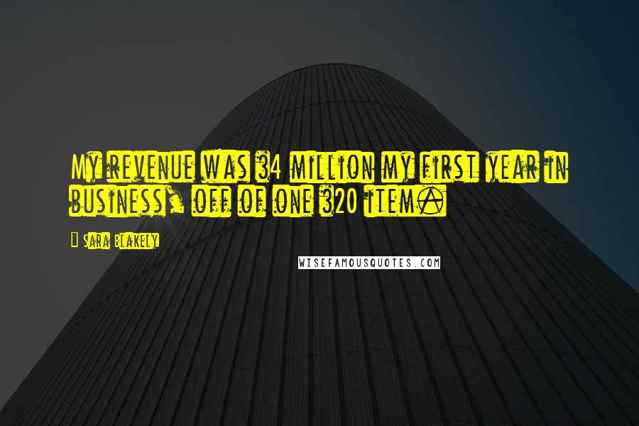 Sara Blakely Quotes: My revenue was $4 million my first year in business, off of one $20 item.