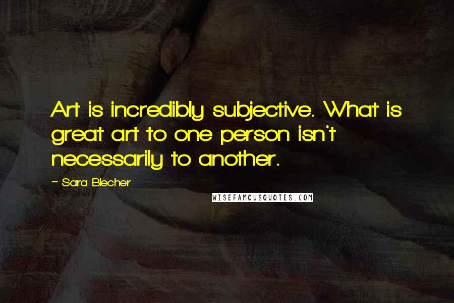 Sara Blecher Quotes: Art is incredibly subjective. What is great art to one person isn't necessarily to another.