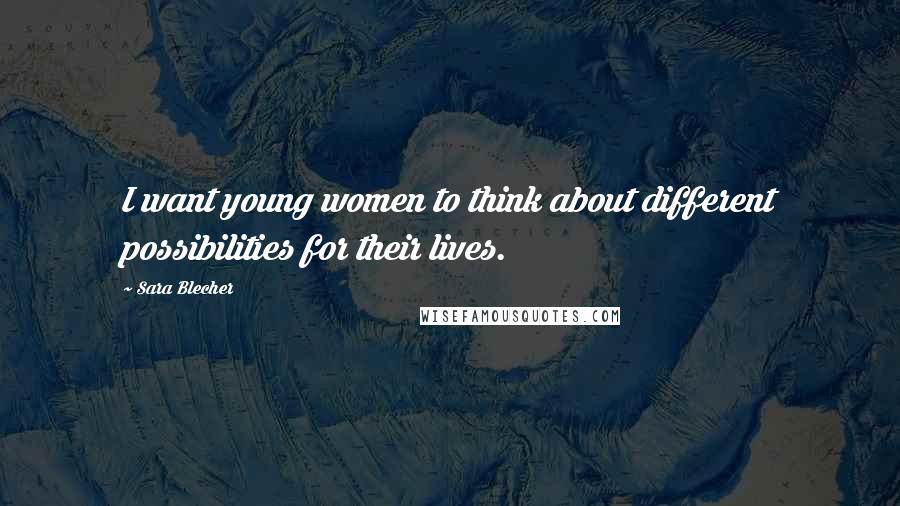 Sara Blecher Quotes: I want young women to think about different possibilities for their lives.