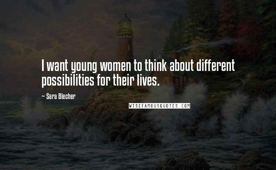 Sara Blecher Quotes: I want young women to think about different possibilities for their lives.