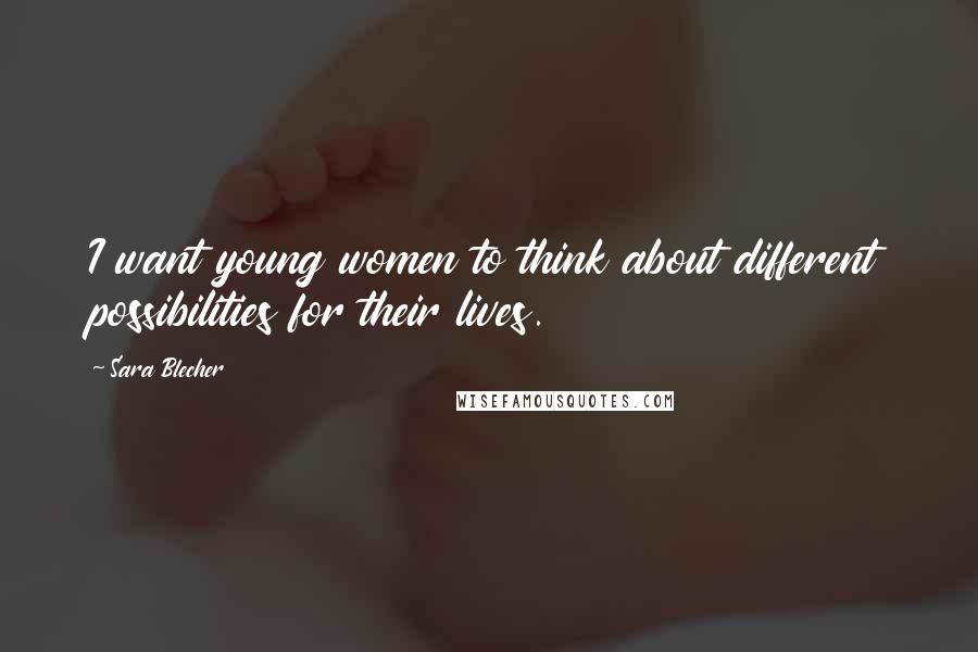 Sara Blecher Quotes: I want young women to think about different possibilities for their lives.