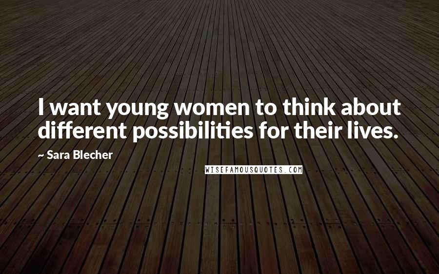 Sara Blecher Quotes: I want young women to think about different possibilities for their lives.
