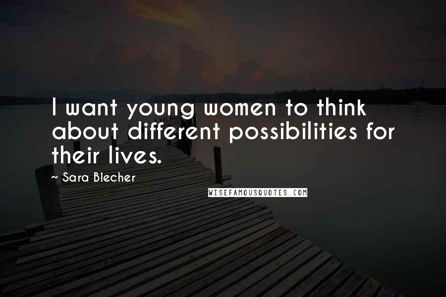 Sara Blecher Quotes: I want young women to think about different possibilities for their lives.