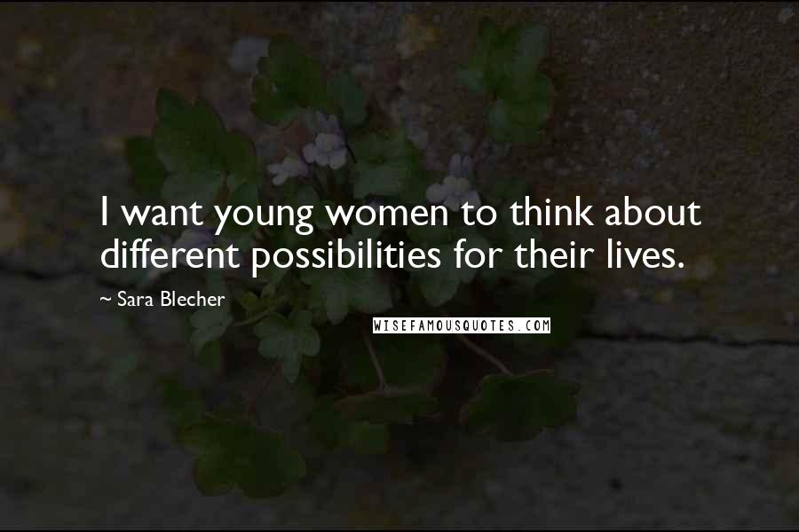 Sara Blecher Quotes: I want young women to think about different possibilities for their lives.