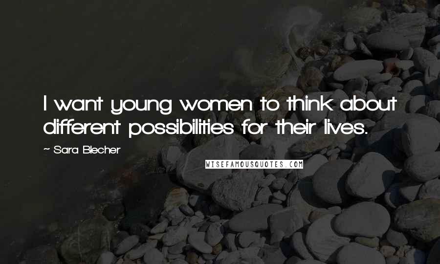 Sara Blecher Quotes: I want young women to think about different possibilities for their lives.