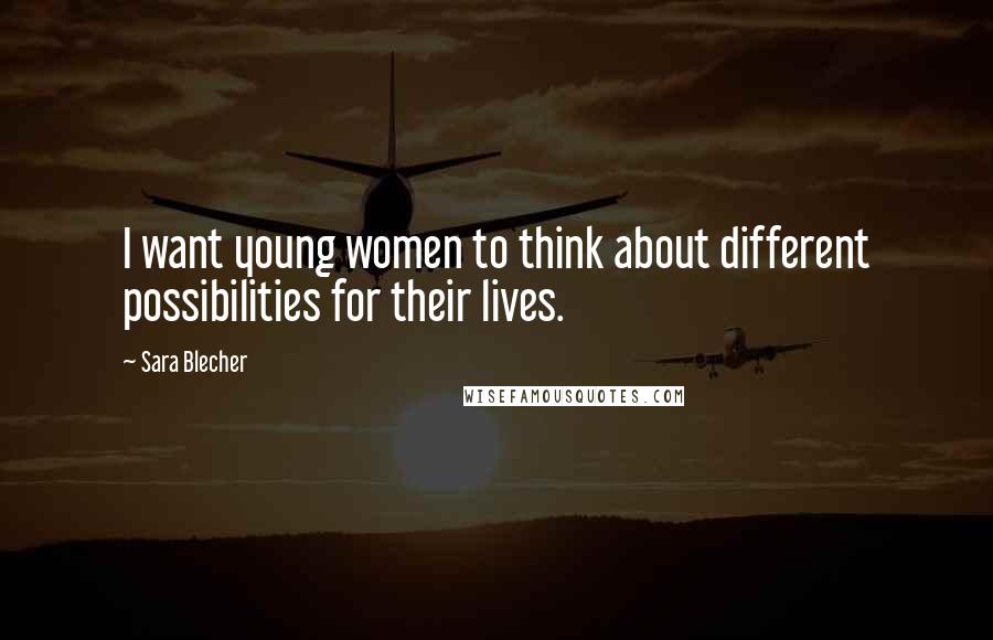 Sara Blecher Quotes: I want young women to think about different possibilities for their lives.