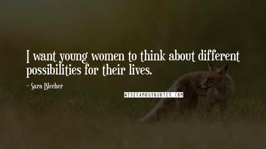 Sara Blecher Quotes: I want young women to think about different possibilities for their lives.