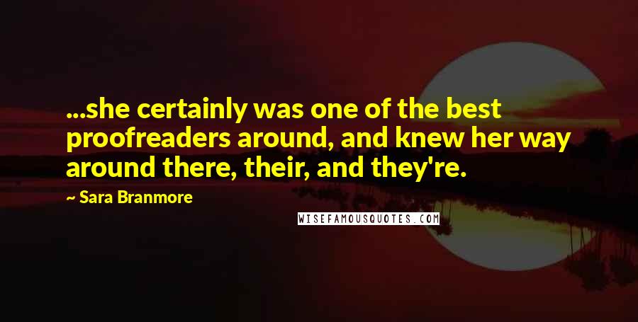 Sara Branmore Quotes: ...she certainly was one of the best proofreaders around, and knew her way around there, their, and they're.