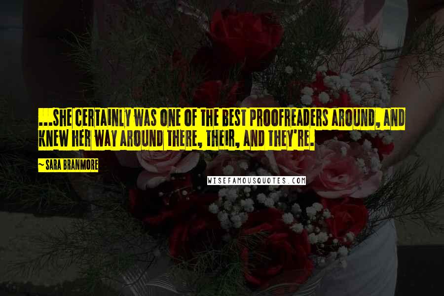 Sara Branmore Quotes: ...she certainly was one of the best proofreaders around, and knew her way around there, their, and they're.