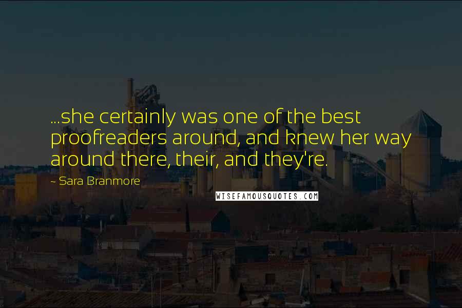 Sara Branmore Quotes: ...she certainly was one of the best proofreaders around, and knew her way around there, their, and they're.