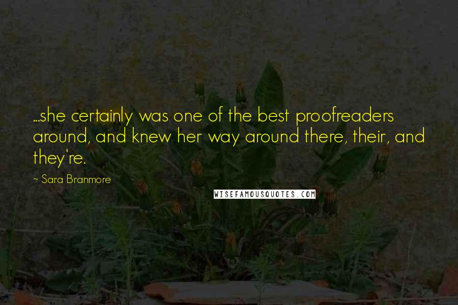 Sara Branmore Quotes: ...she certainly was one of the best proofreaders around, and knew her way around there, their, and they're.