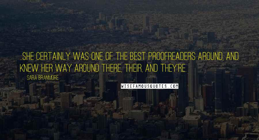 Sara Branmore Quotes: ...she certainly was one of the best proofreaders around, and knew her way around there, their, and they're.