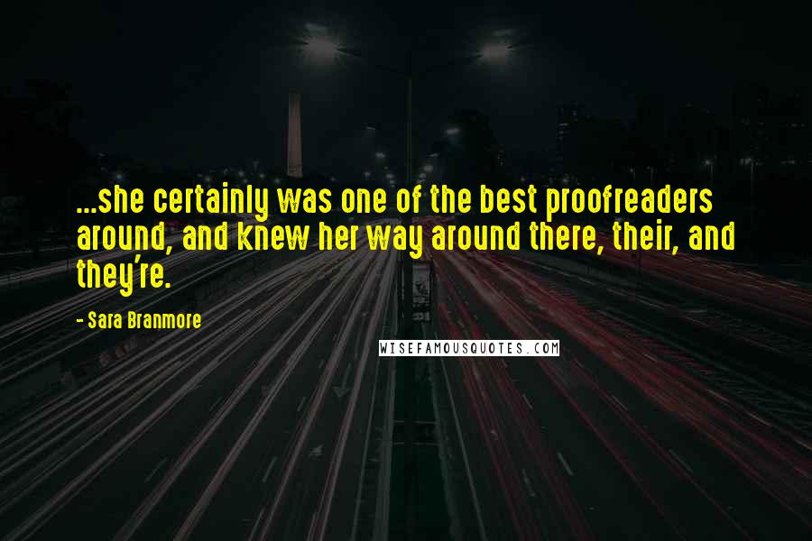 Sara Branmore Quotes: ...she certainly was one of the best proofreaders around, and knew her way around there, their, and they're.