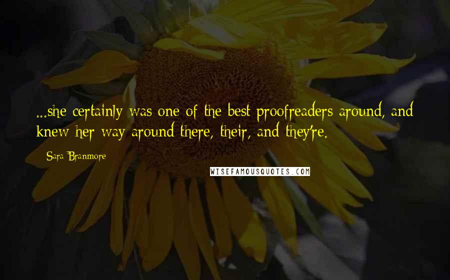 Sara Branmore Quotes: ...she certainly was one of the best proofreaders around, and knew her way around there, their, and they're.