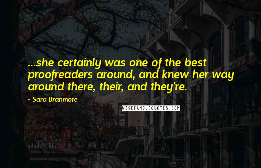 Sara Branmore Quotes: ...she certainly was one of the best proofreaders around, and knew her way around there, their, and they're.