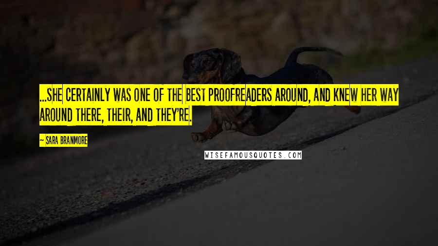 Sara Branmore Quotes: ...she certainly was one of the best proofreaders around, and knew her way around there, their, and they're.