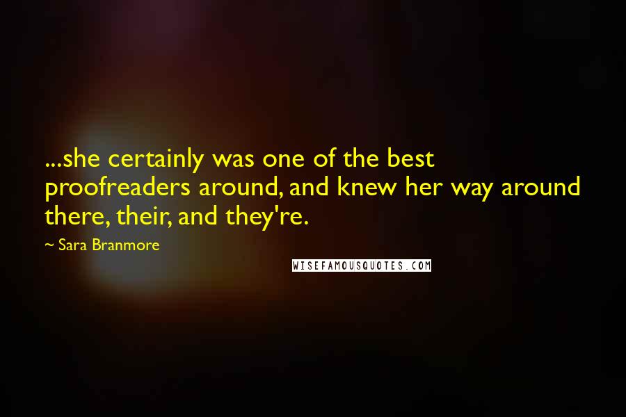 Sara Branmore Quotes: ...she certainly was one of the best proofreaders around, and knew her way around there, their, and they're.