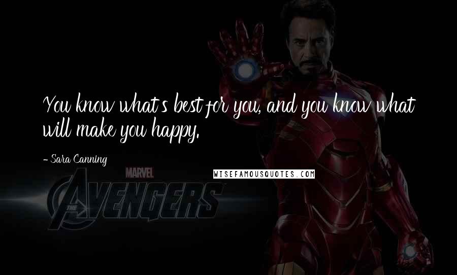 Sara Canning Quotes: You know what's best for you, and you know what will make you happy.